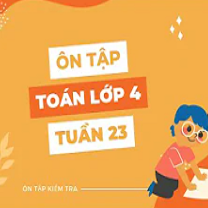 (Ôn tập) Toán 4 - Tuần 23